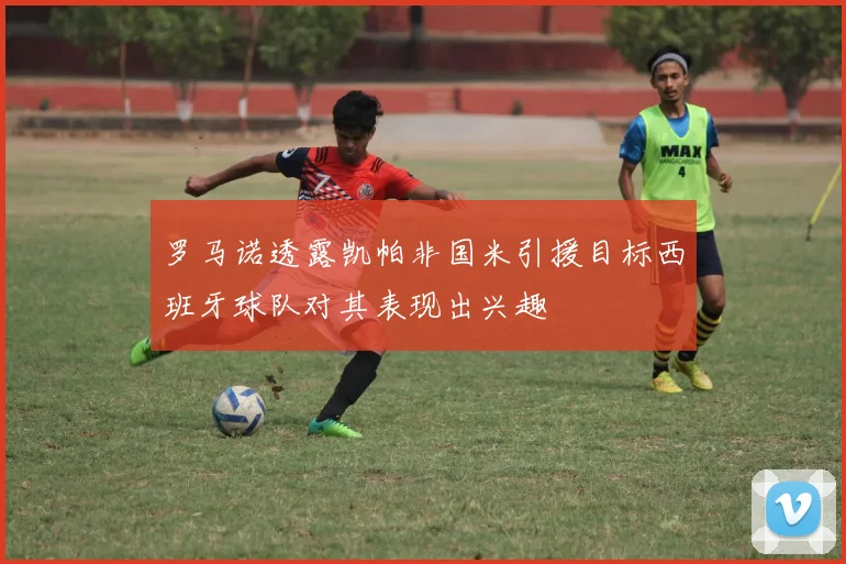 罗马诺透露凯帕非国米引援目标西班牙球队对其表现出兴趣